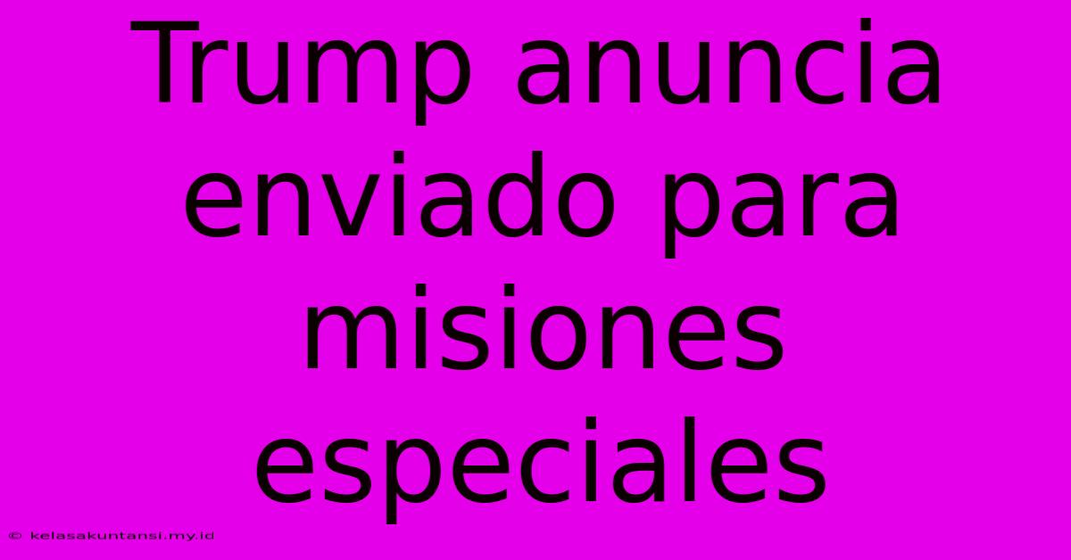 Trump Anuncia Enviado Para Misiones Especiales