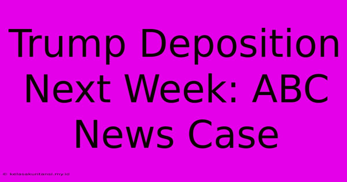 Trump Deposition Next Week: ABC News Case