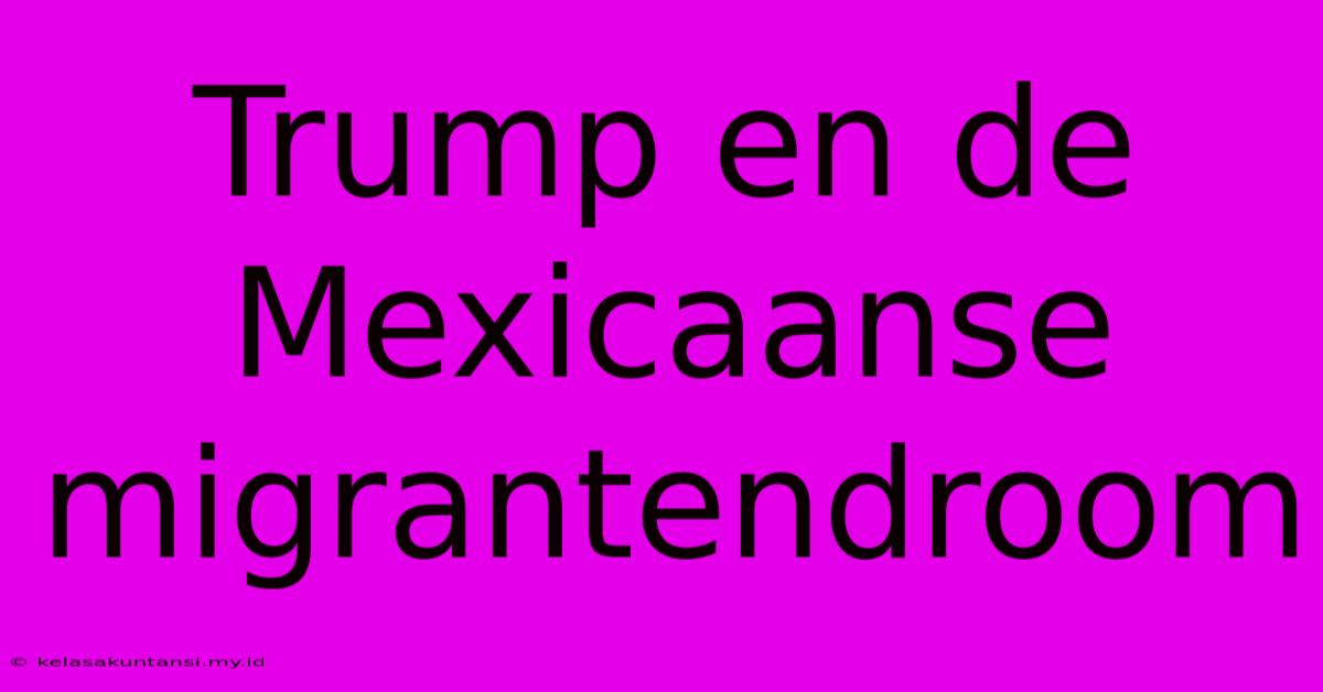 Trump En De Mexicaanse Migrantendroom