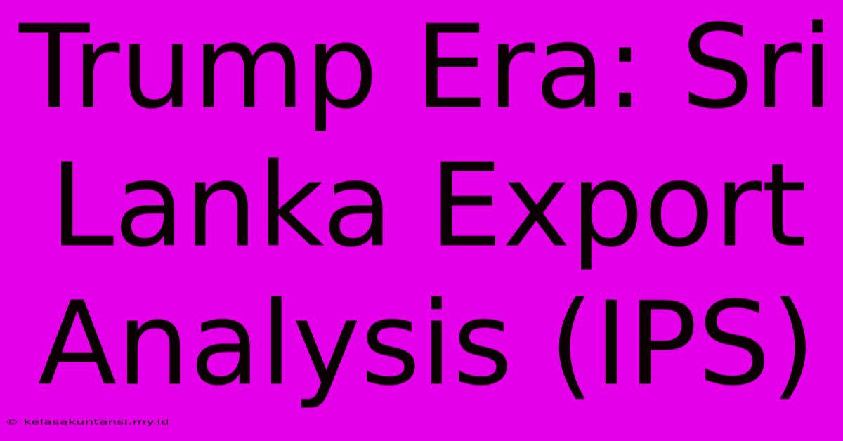 Trump Era: Sri Lanka Export Analysis (IPS)