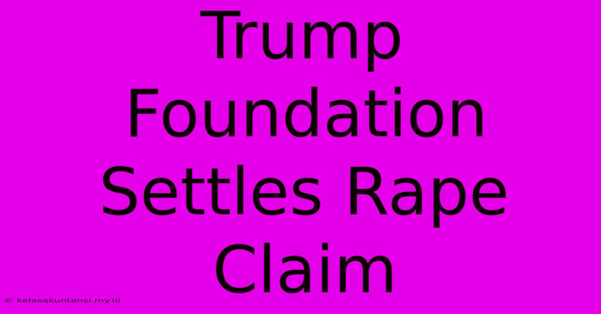 Trump Foundation Settles Rape Claim