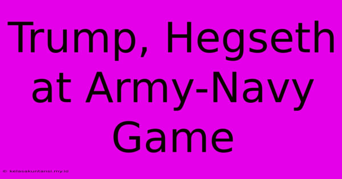 Trump, Hegseth At Army-Navy Game