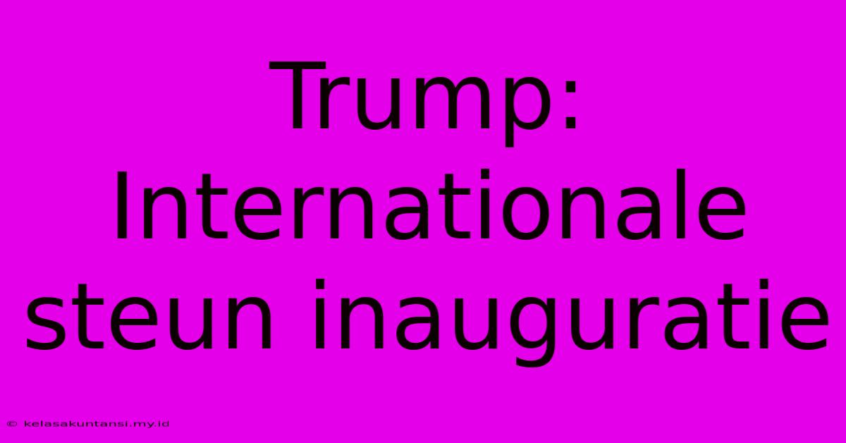 Trump: Internationale Steun Inauguratie