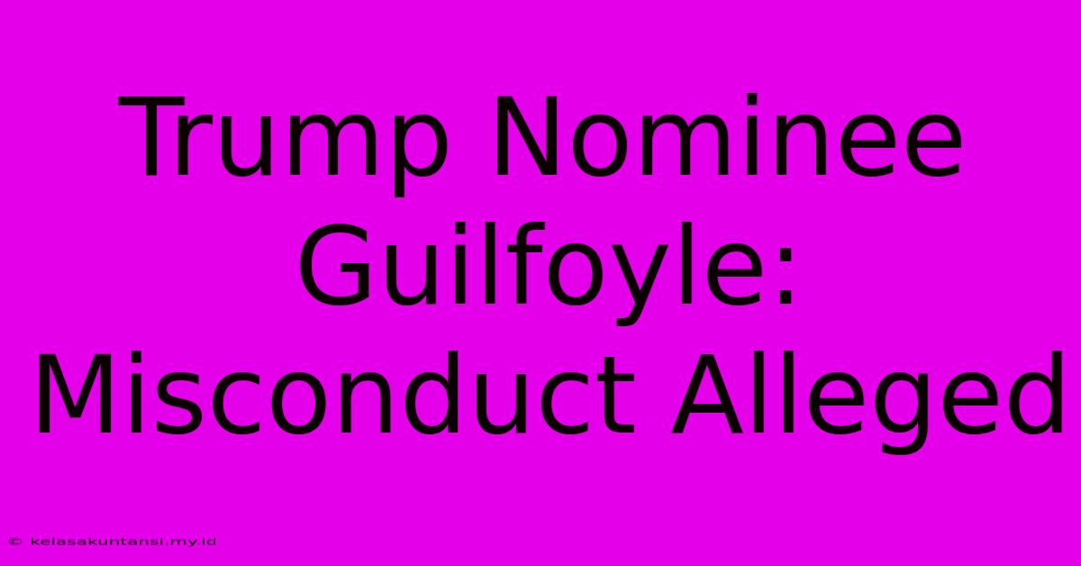 Trump Nominee Guilfoyle: Misconduct Alleged