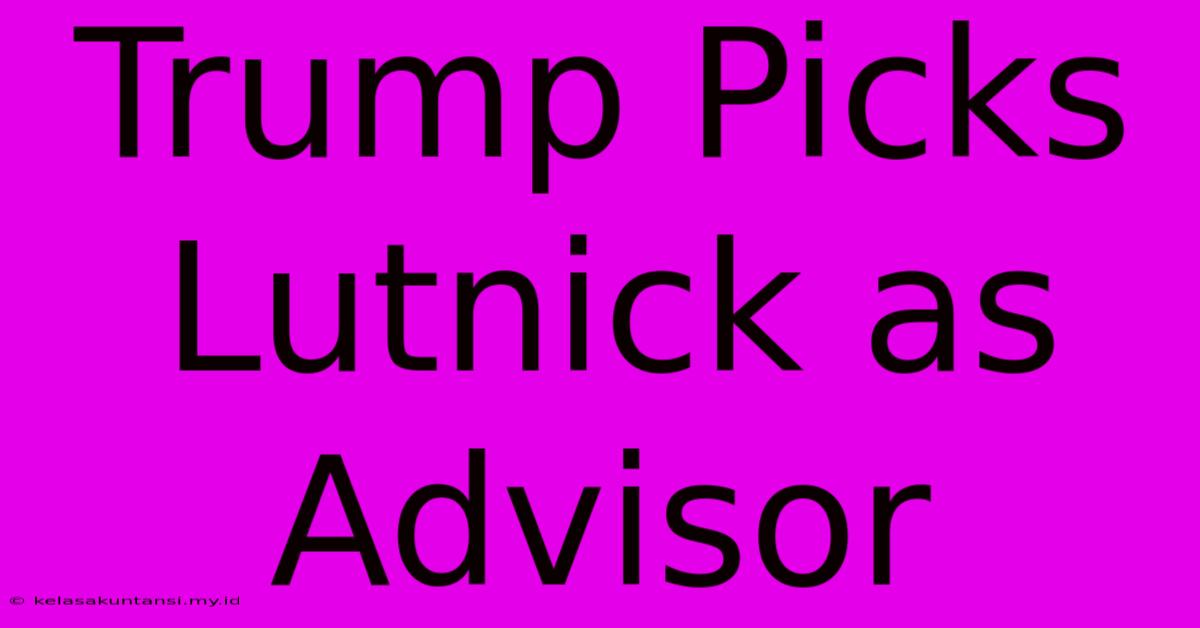 Trump Picks Lutnick As Advisor