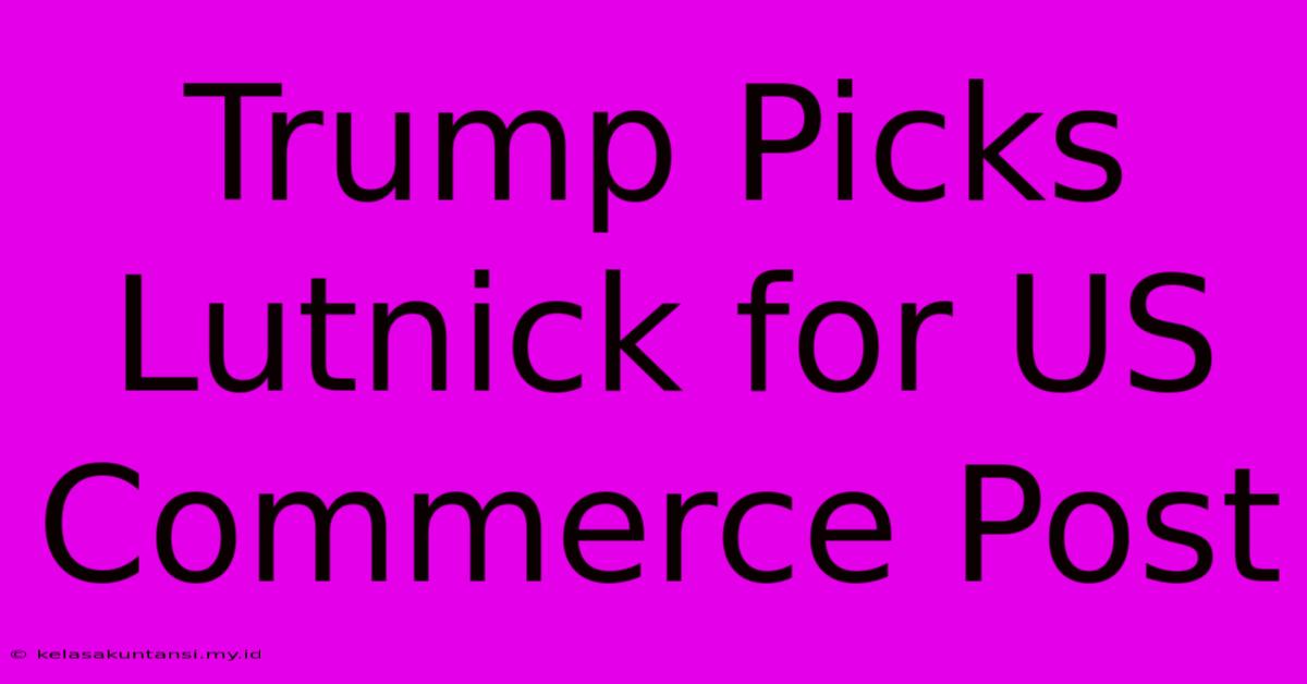 Trump Picks Lutnick For US Commerce Post