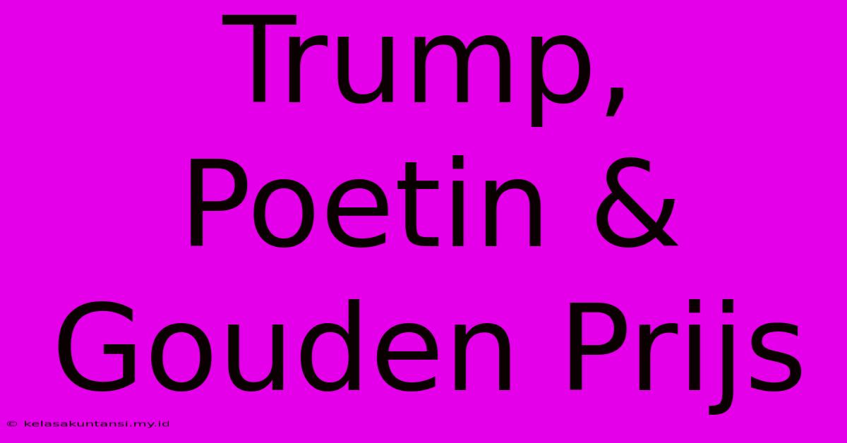 Trump, Poetin & Gouden Prijs