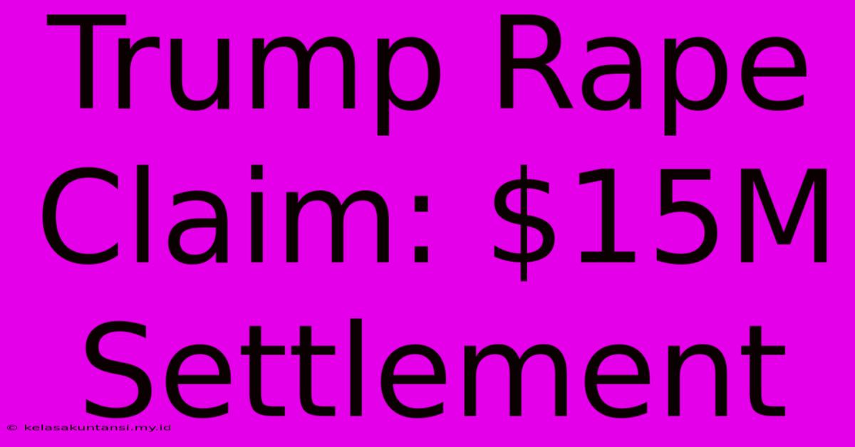 Trump Rape Claim: $15M Settlement