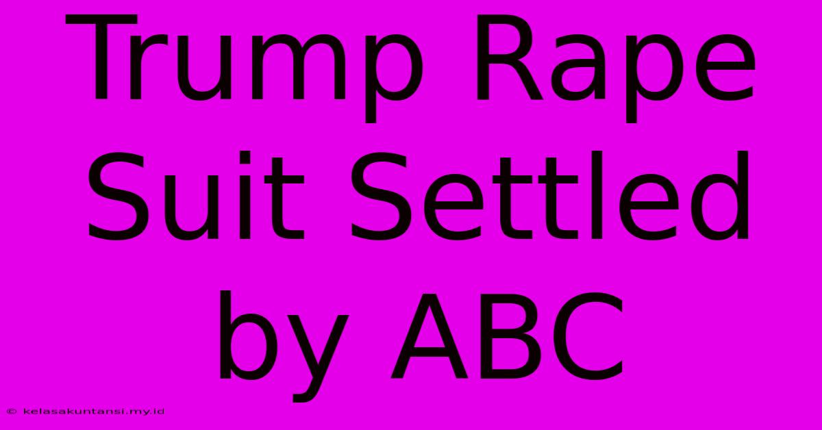 Trump Rape Suit Settled By ABC