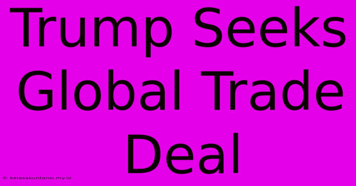 Trump Seeks Global Trade Deal