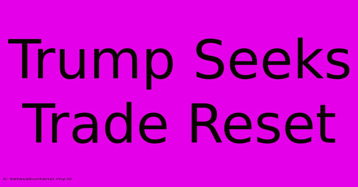 Trump Seeks Trade Reset