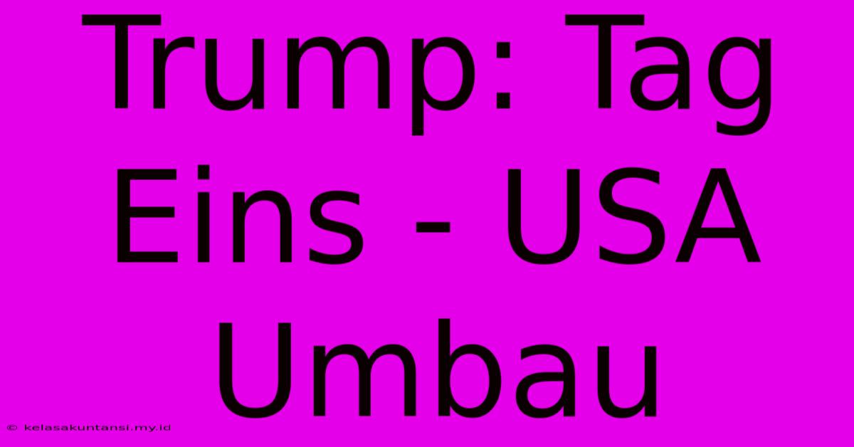 Trump: Tag Eins - USA Umbau