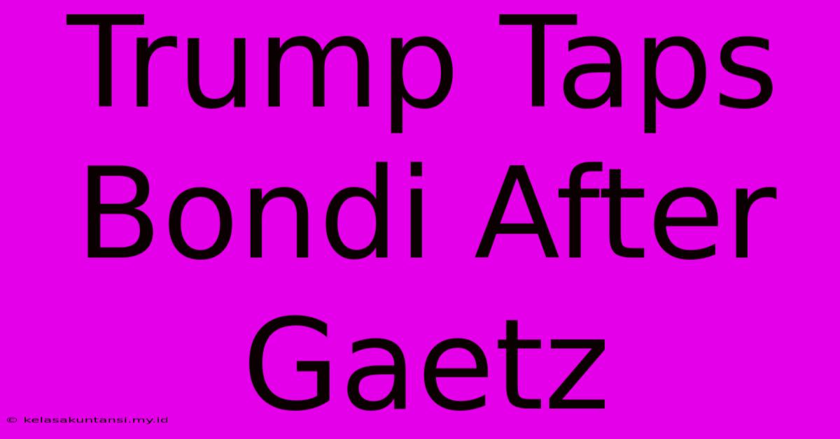 Trump Taps Bondi After Gaetz