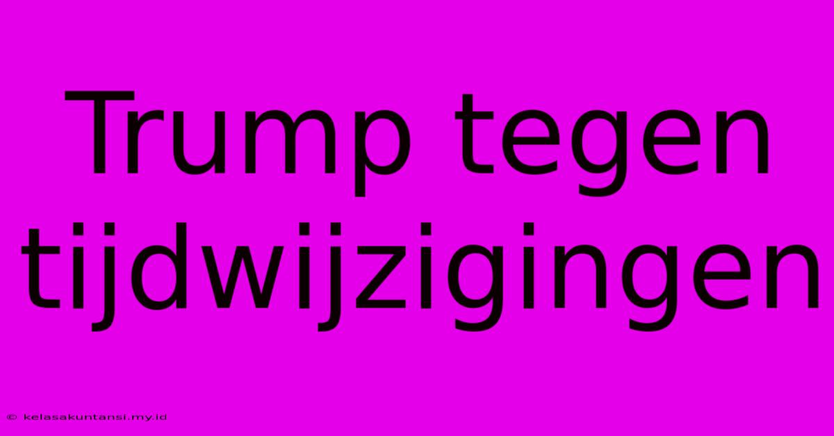 Trump Tegen Tijdwijzigingen