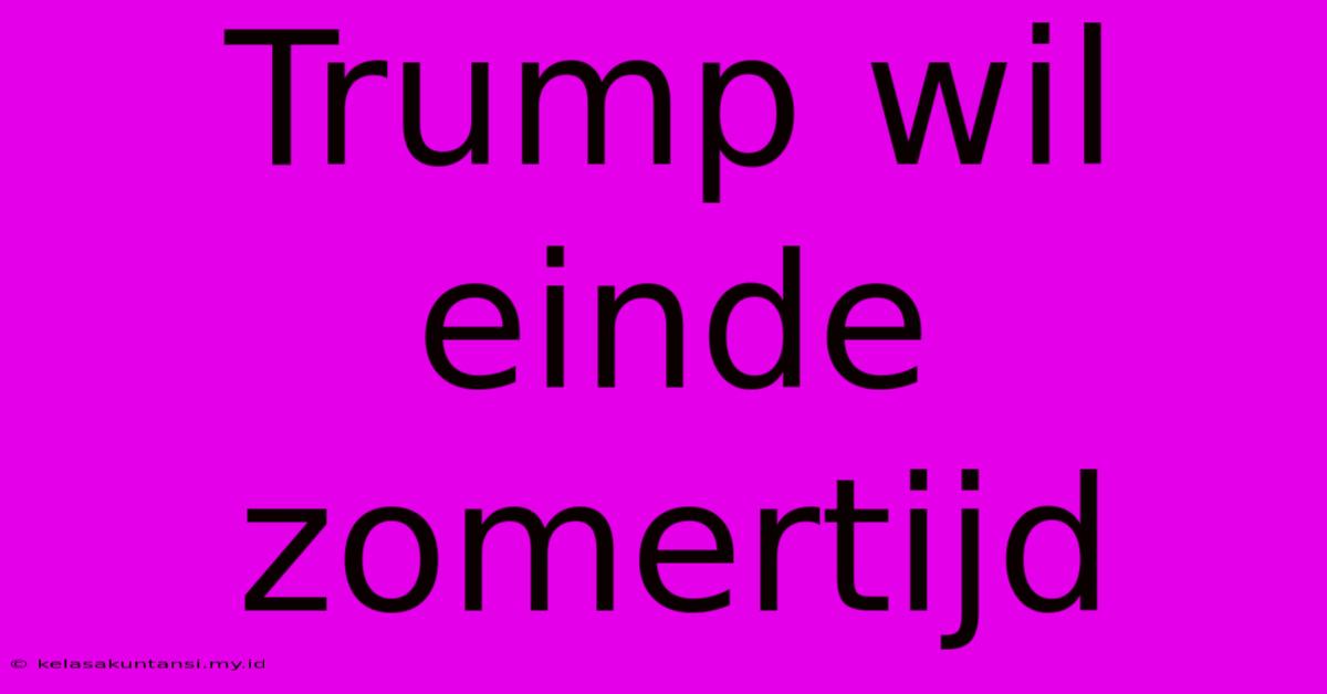 Trump Wil Einde Zomertijd