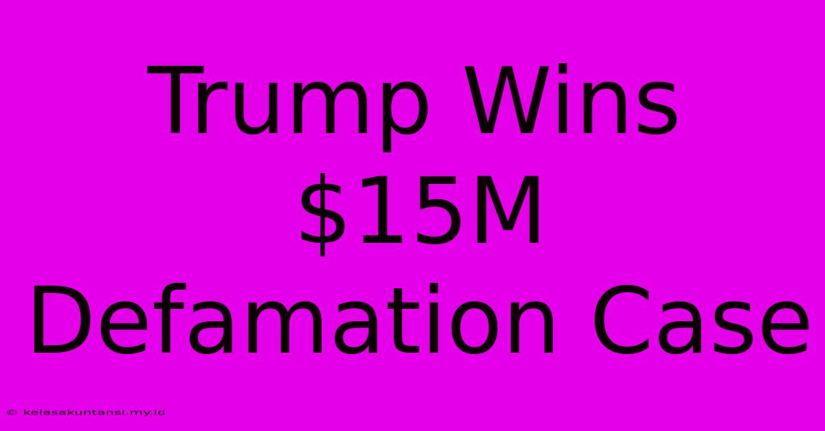 Trump Wins $15M Defamation Case