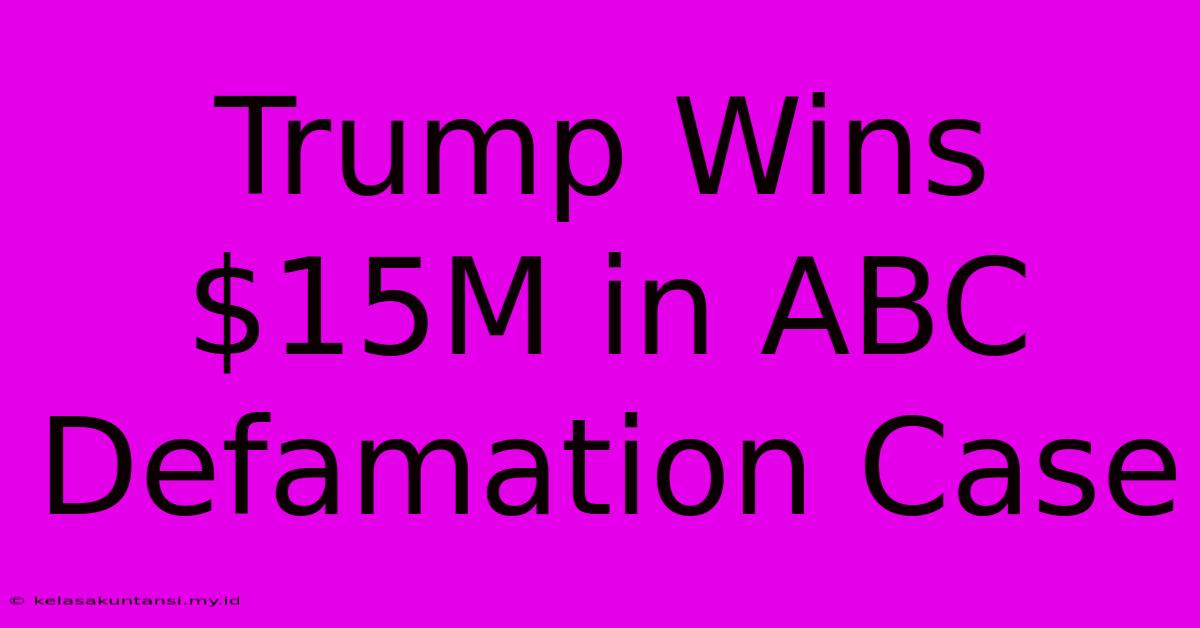 Trump Wins $15M In ABC Defamation Case