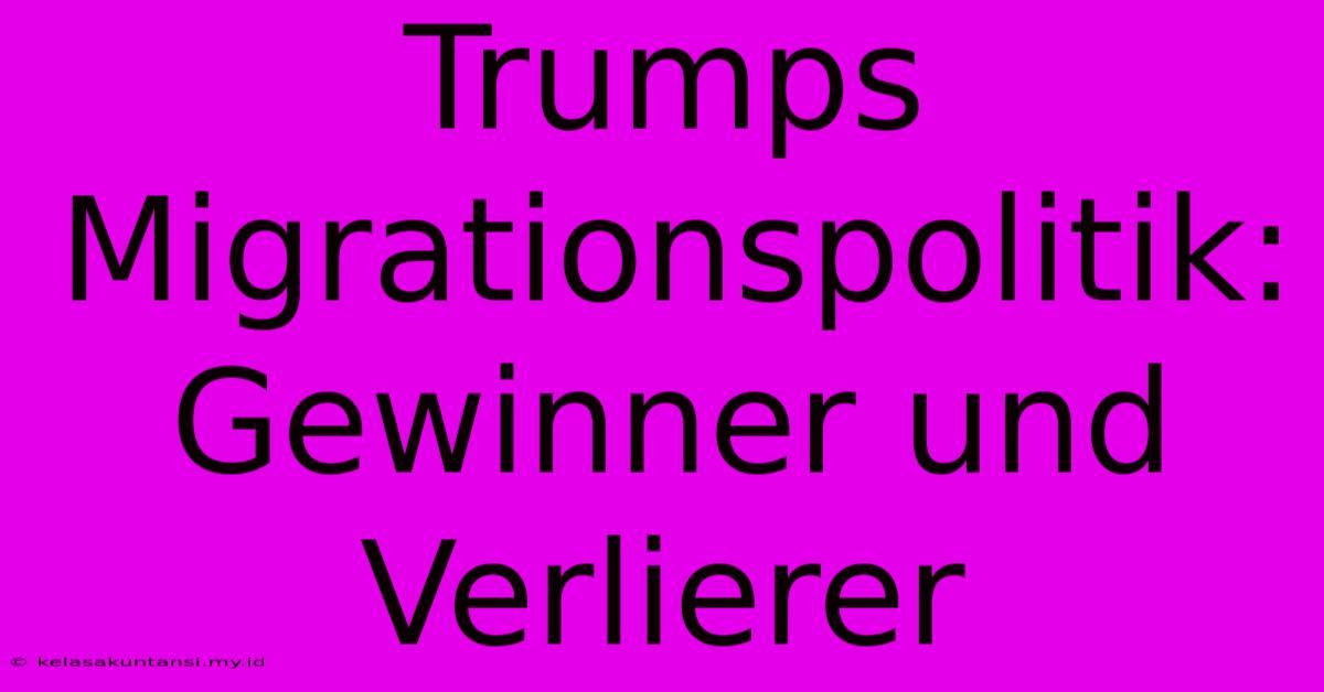 Trumps Migrationspolitik: Gewinner Und Verlierer