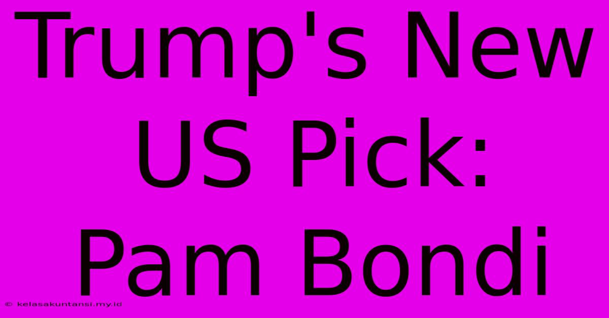 Trump's New US Pick: Pam Bondi