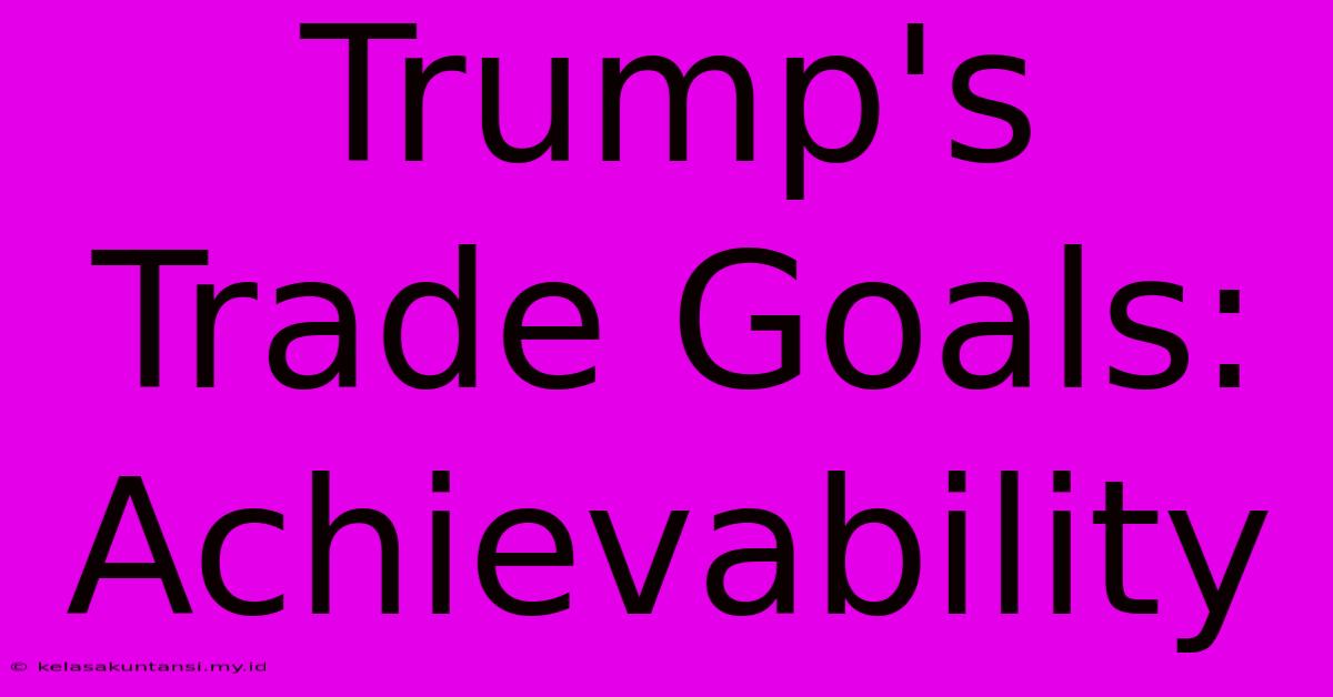 Trump's Trade Goals: Achievability