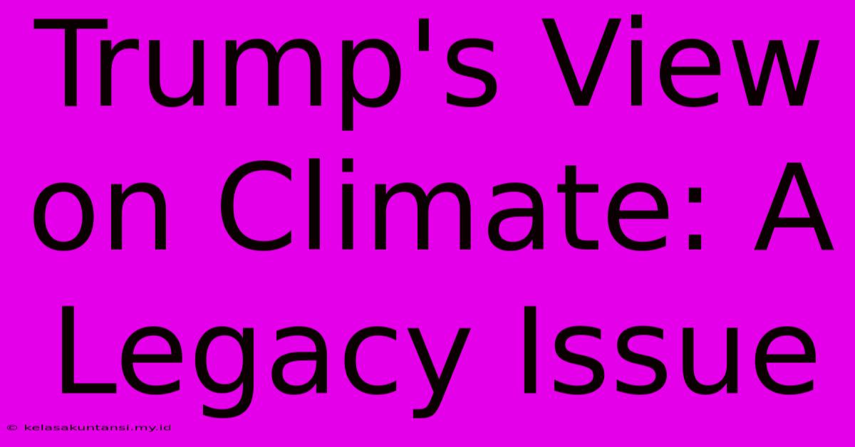 Trump's View On Climate: A Legacy Issue