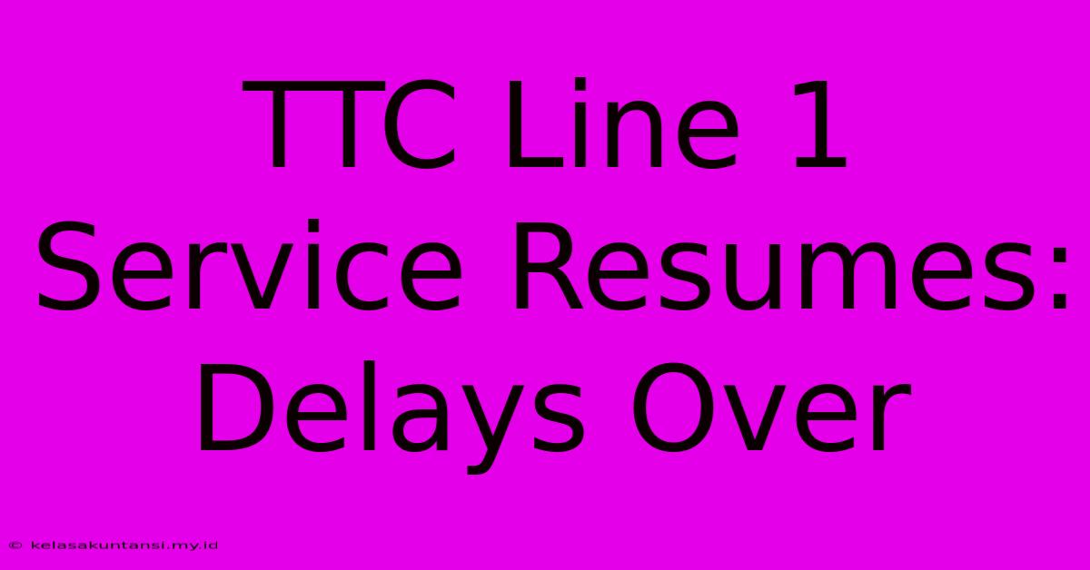 TTC Line 1 Service Resumes: Delays Over