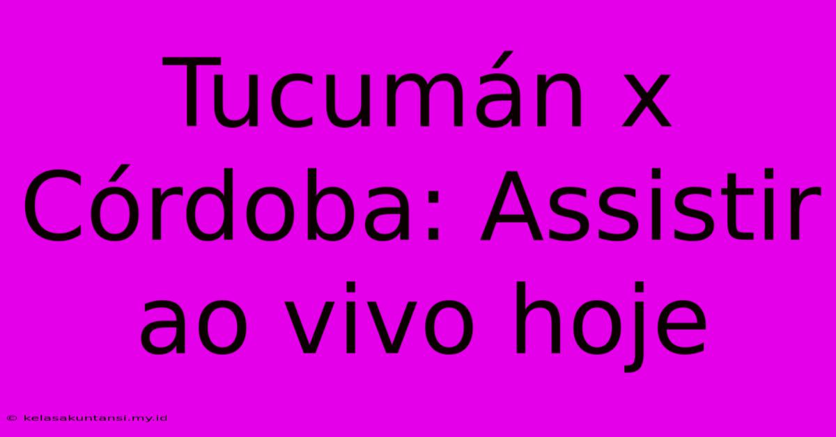 Tucumán X Córdoba: Assistir Ao Vivo Hoje