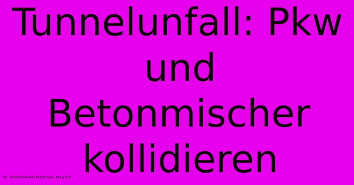 Tunnelunfall: Pkw Und Betonmischer Kollidieren