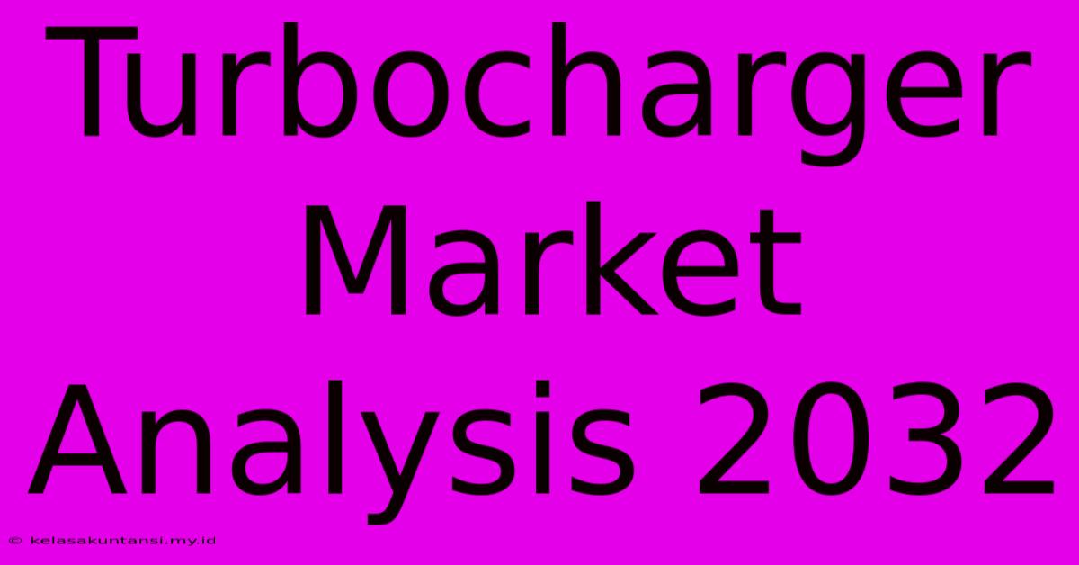 Turbocharger Market Analysis 2032