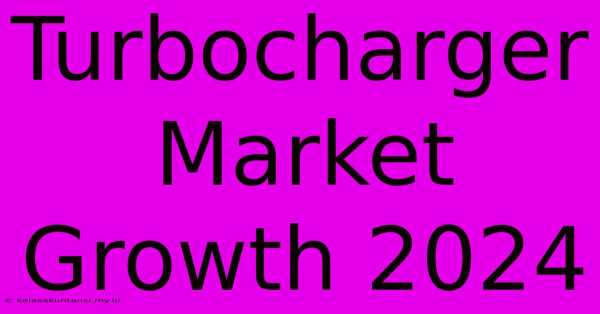 Turbocharger Market Growth 2024