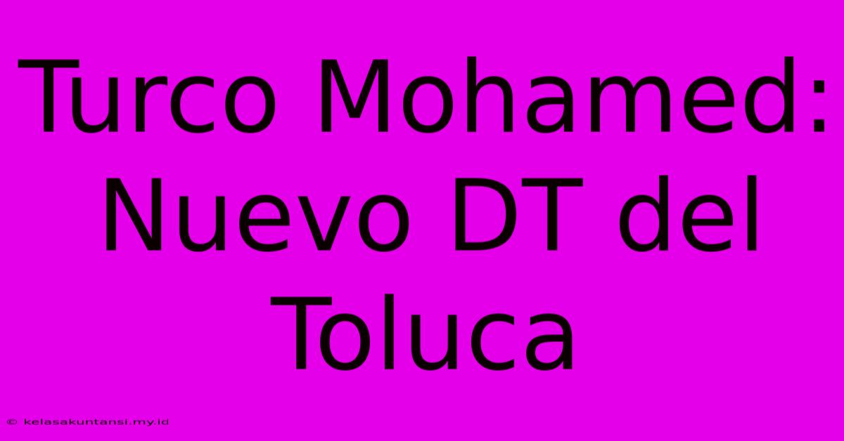 Turco Mohamed: Nuevo DT Del Toluca