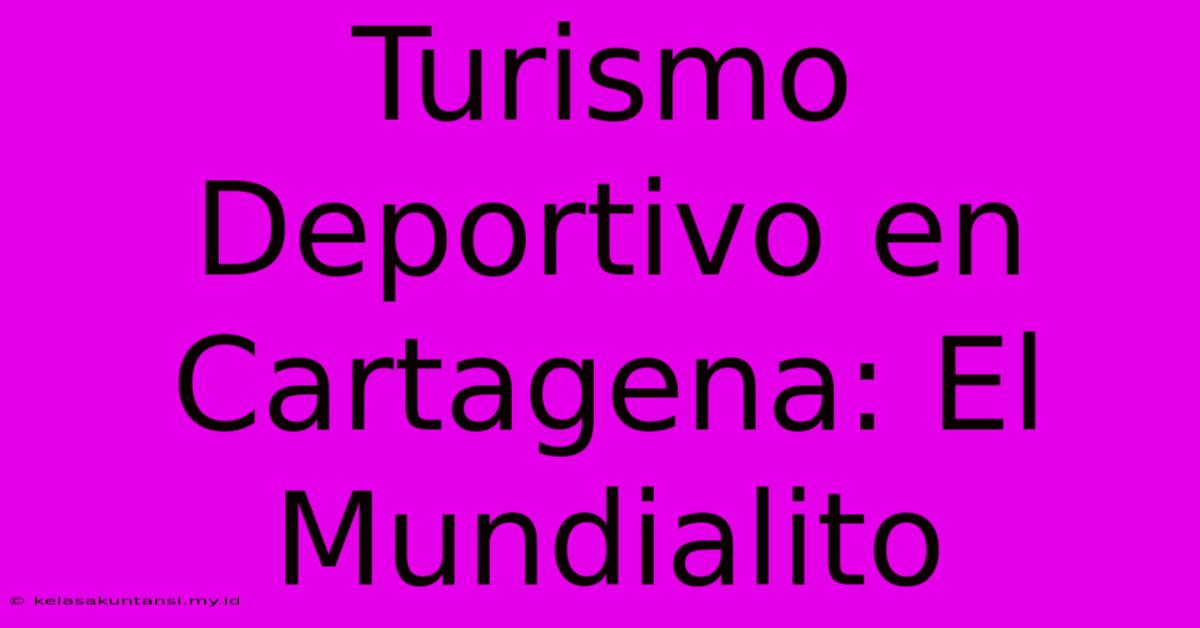 Turismo Deportivo En Cartagena: El Mundialito