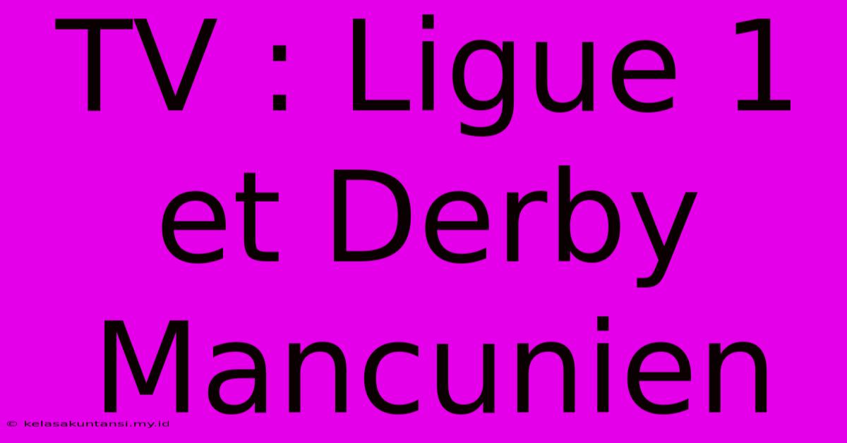 TV : Ligue 1 Et Derby Mancunien