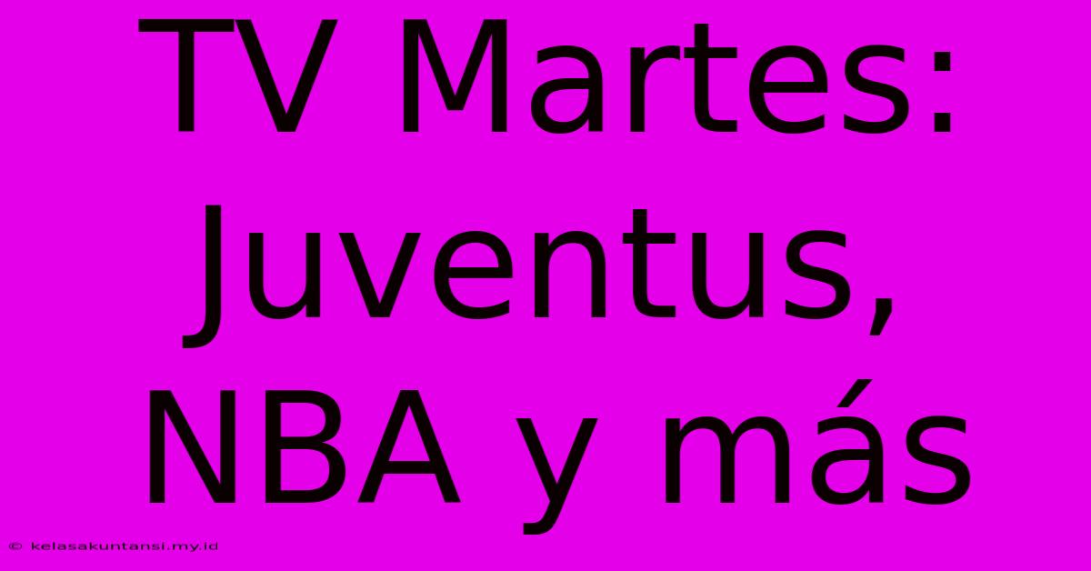 TV Martes: Juventus, NBA Y Más