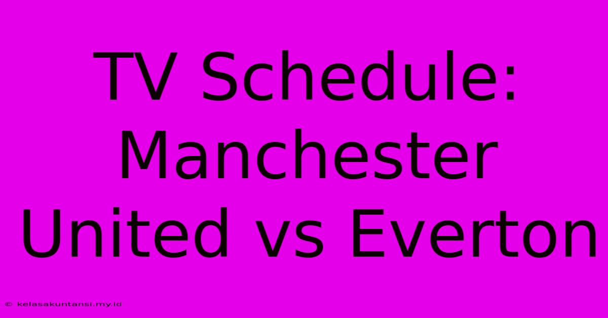 TV Schedule: Manchester United Vs Everton