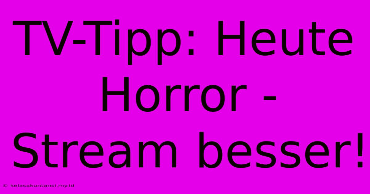 TV-Tipp: Heute Horror - Stream Besser!