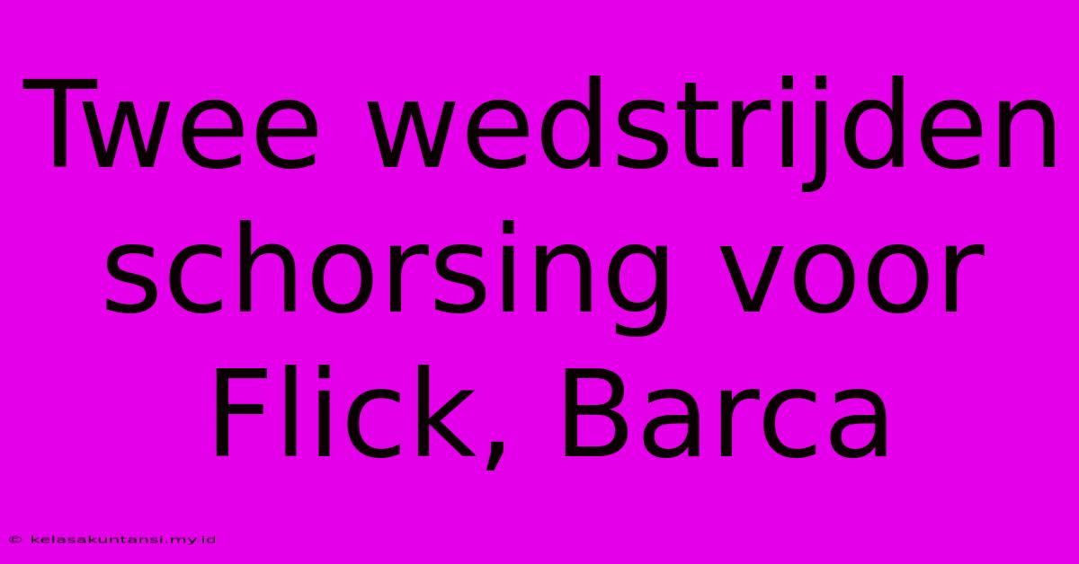 Twee Wedstrijden Schorsing Voor Flick, Barca