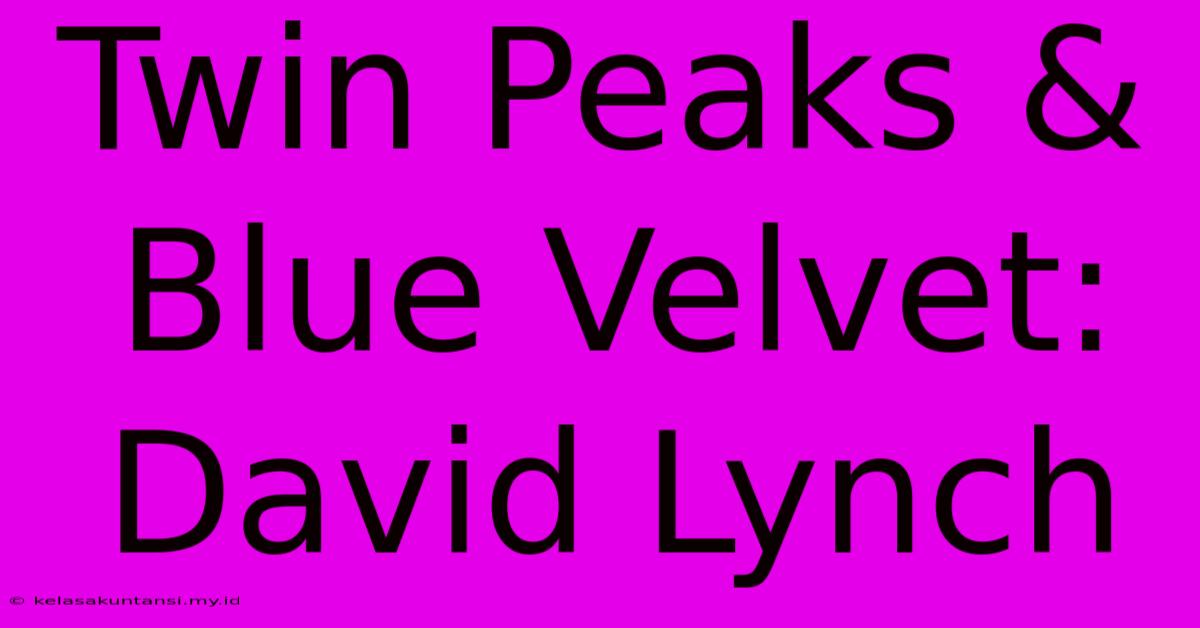 Twin Peaks & Blue Velvet: David Lynch