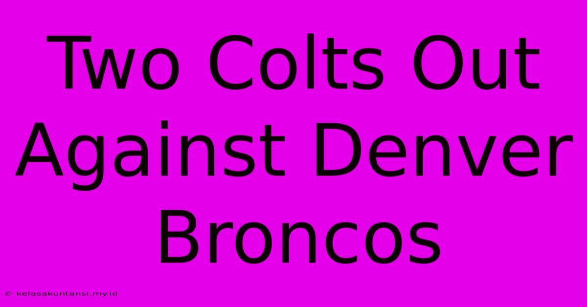 Two Colts Out Against Denver Broncos