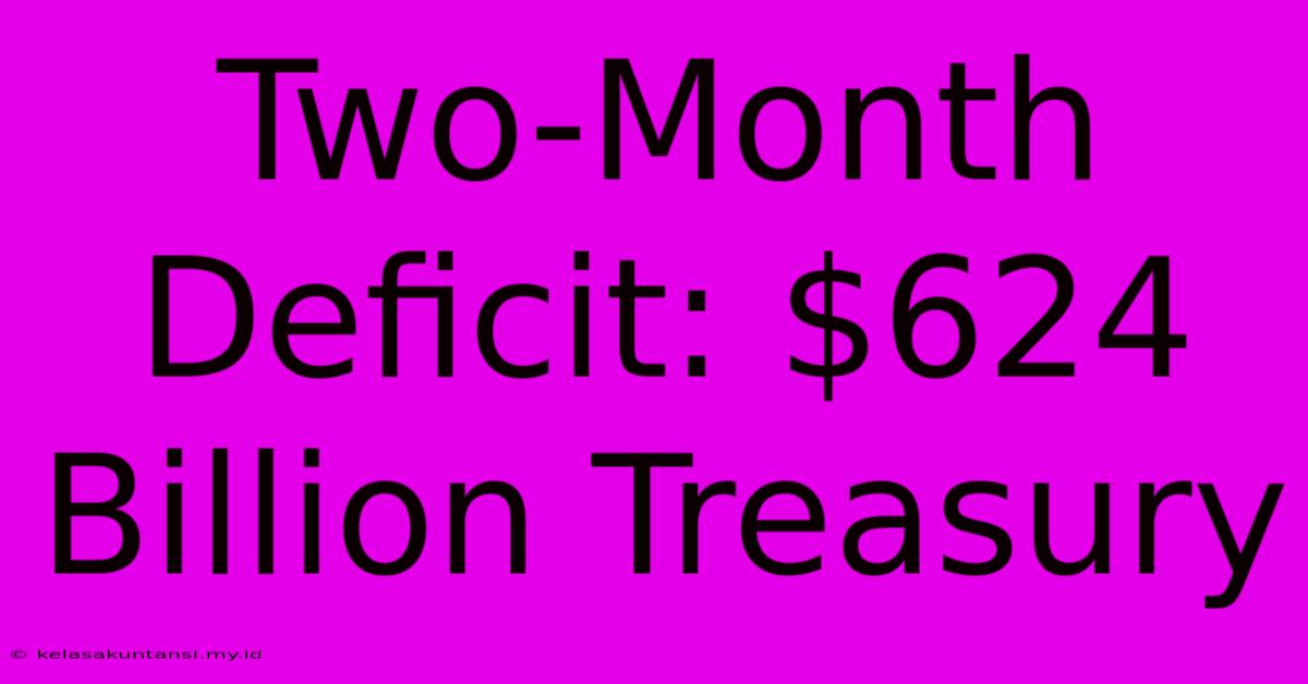 Two-Month Deficit: $624 Billion Treasury