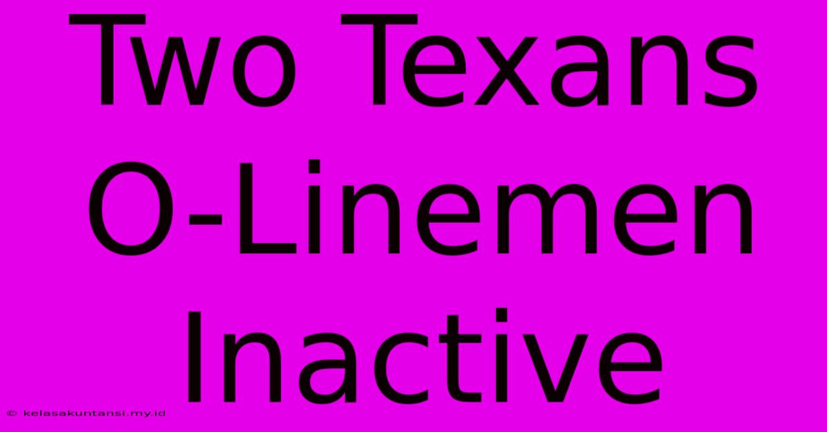 Two Texans O-Linemen Inactive