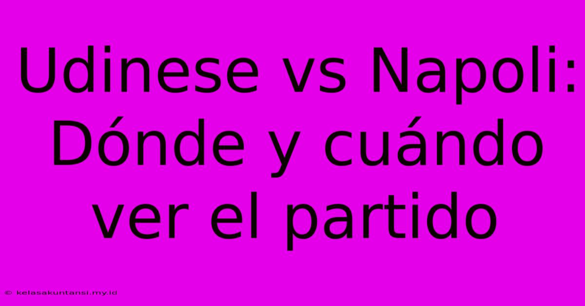 Udinese Vs Napoli: Dónde Y Cuándo Ver El Partido