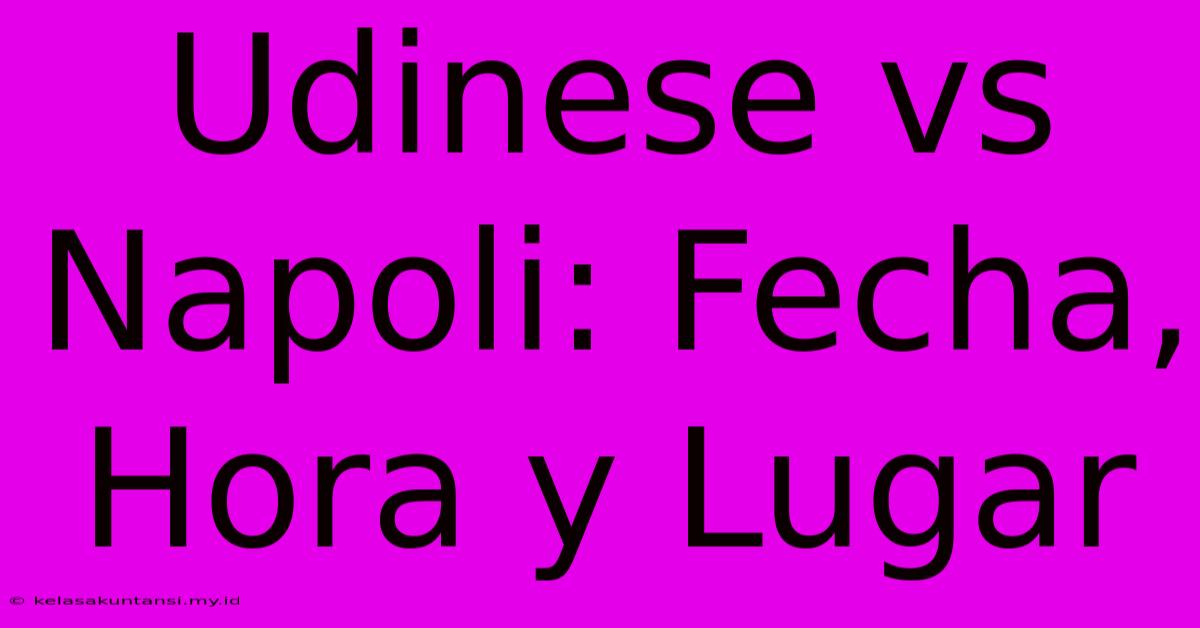 Udinese Vs Napoli: Fecha, Hora Y Lugar