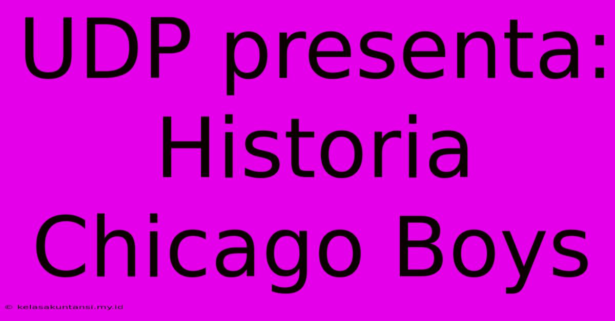 UDP Presenta: Historia Chicago Boys