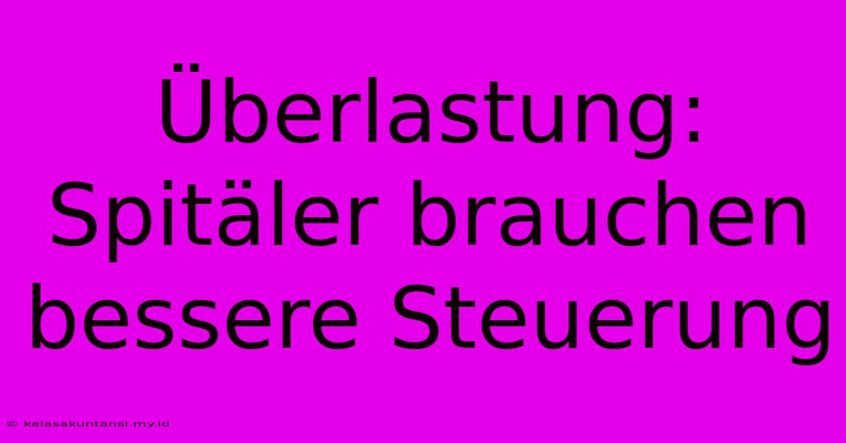 Überlastung: Spitäler Brauchen Bessere Steuerung