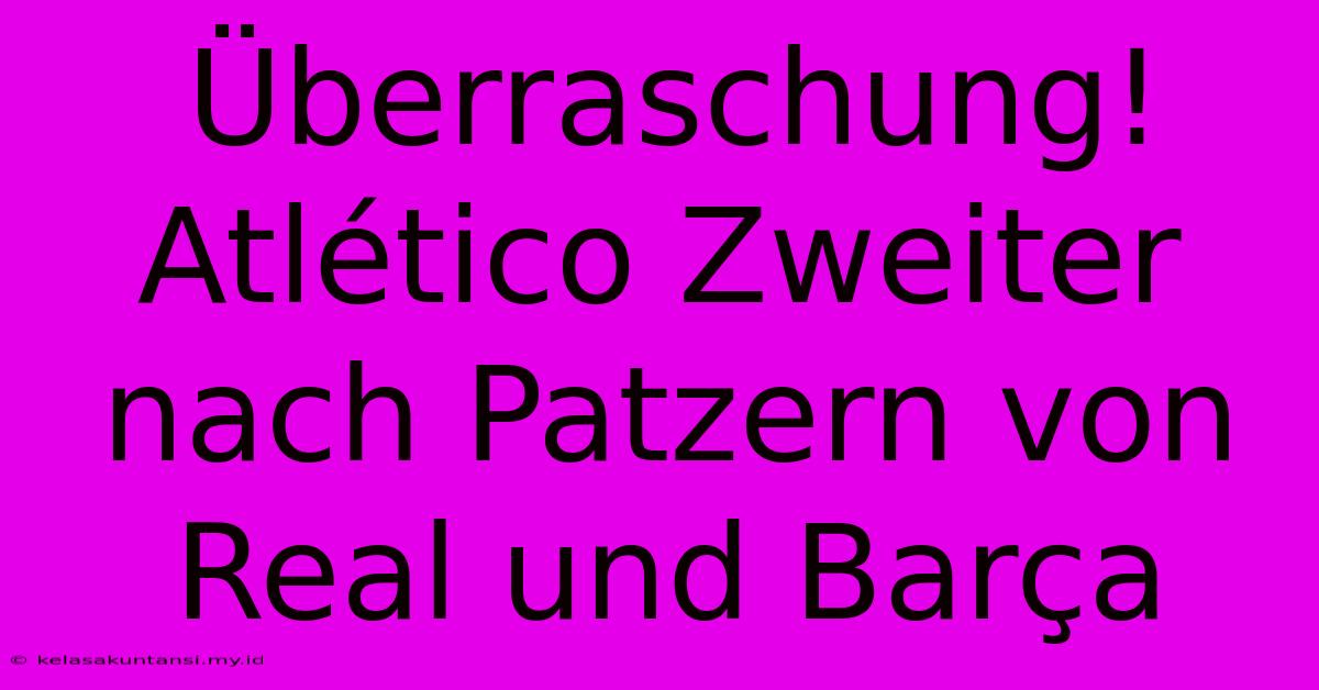 Überraschung! Atlético Zweiter Nach Patzern Von Real Und Barça