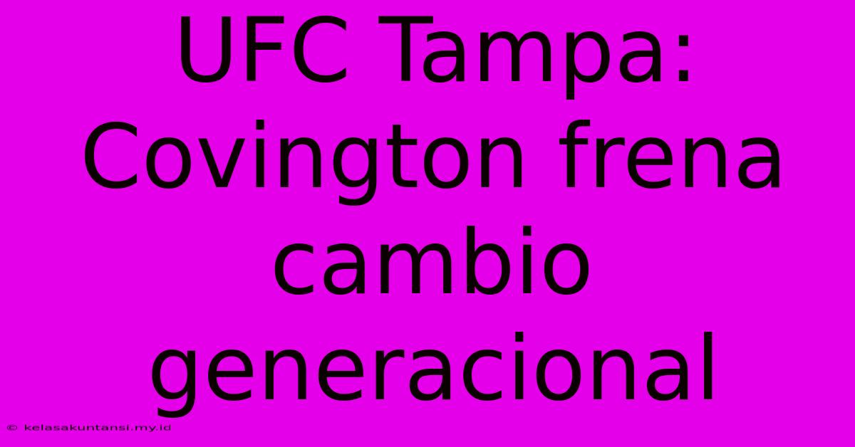 UFC Tampa: Covington Frena Cambio Generacional