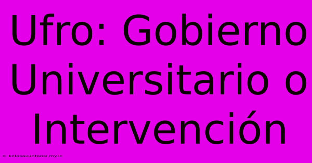 Ufro: Gobierno Universitario O Intervención