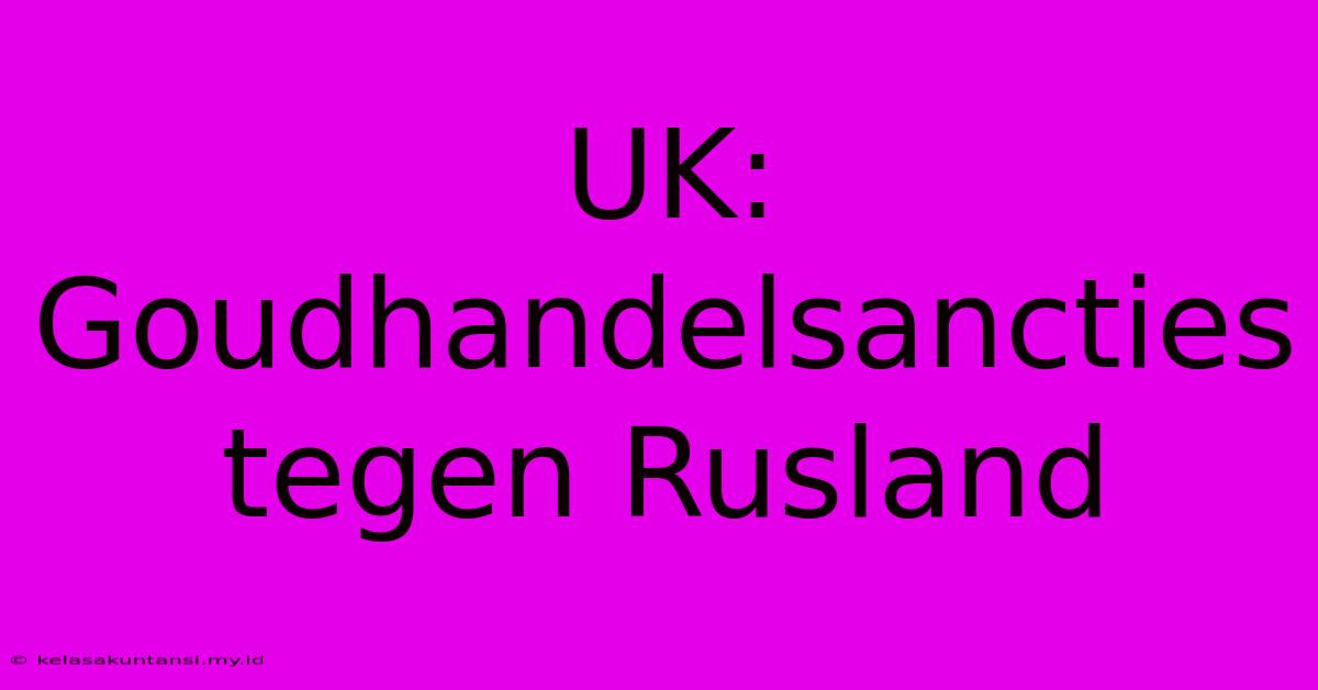 UK: Goudhandelsancties Tegen Rusland