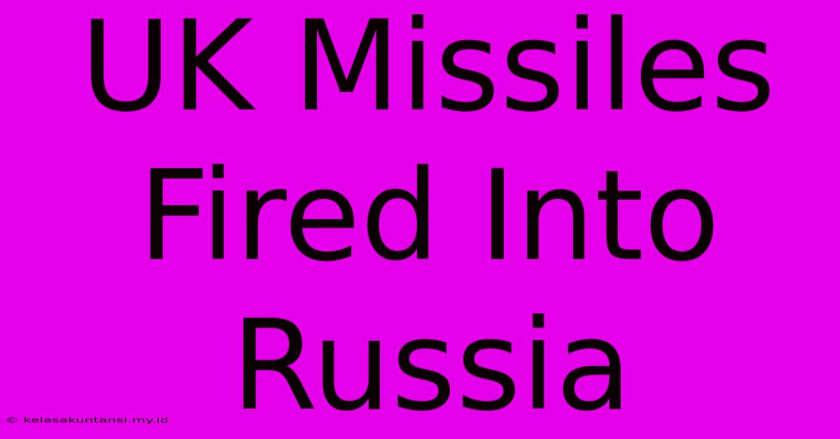 UK Missiles Fired Into Russia